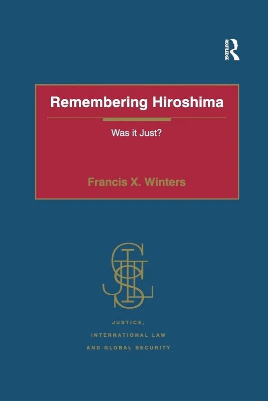 Remembering Hiroshima: Was it Just? (Justice, International Law and Global Security)