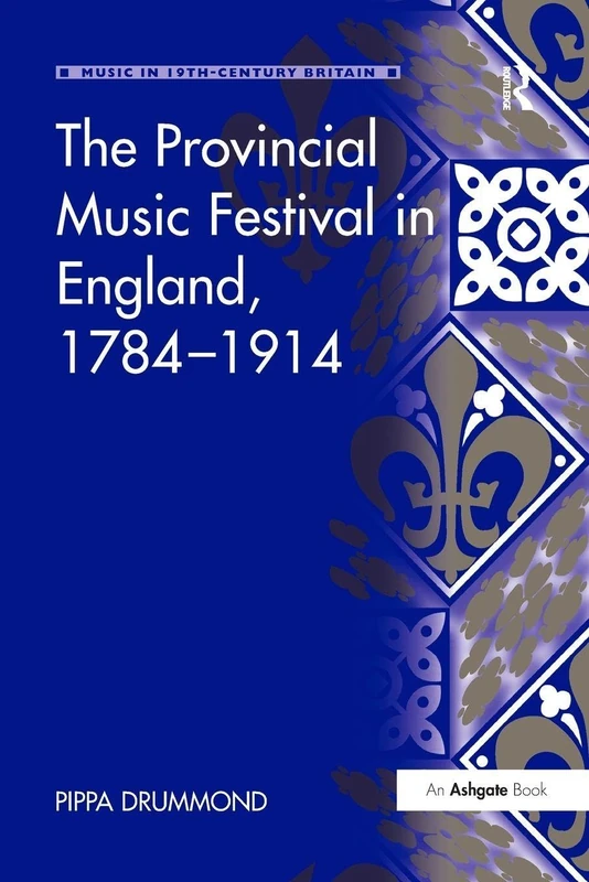 The Provincial Music Festival in England, 1784–1914 (Music in Nineteenth-Century Britain)
