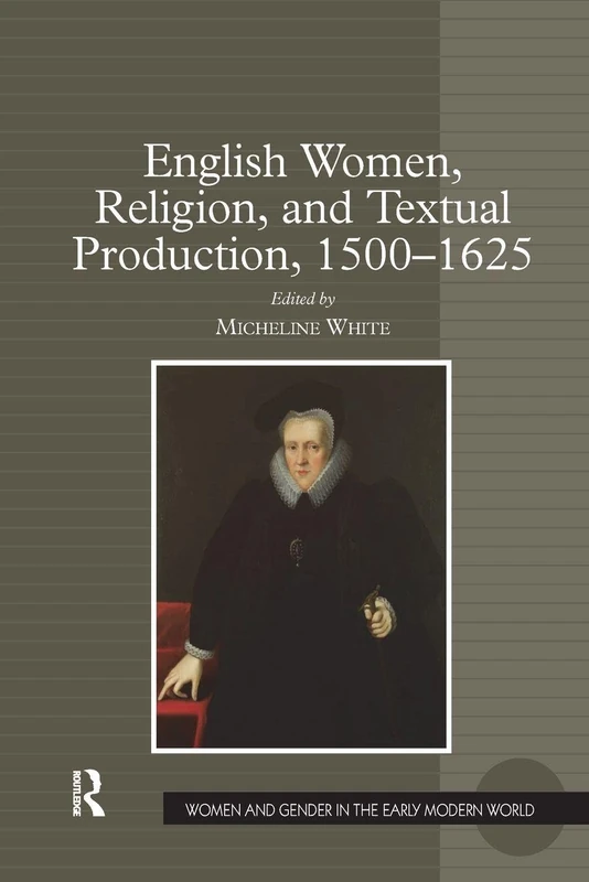 English Women, Religion, and Textual Production, 1500-1625 (Women and Gender in the Early Modern World)