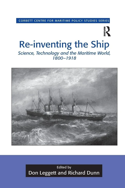 Re-inventing the Ship: Science, Technology and the Maritime World, 1800-1918 (Corbett Centre for Maritime Policy Studies Series)