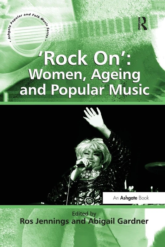 'Rock On': Women, Ageing and Popular Music (Ashgate Popular and Folk Music Series)
