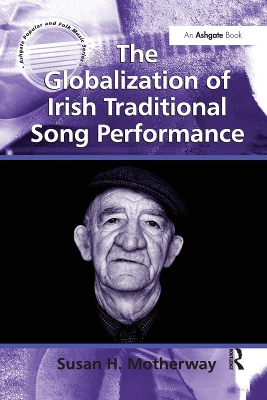 The Globalization of Irish Traditional Song Performance (Ashgate Popular and Folk Music Series)