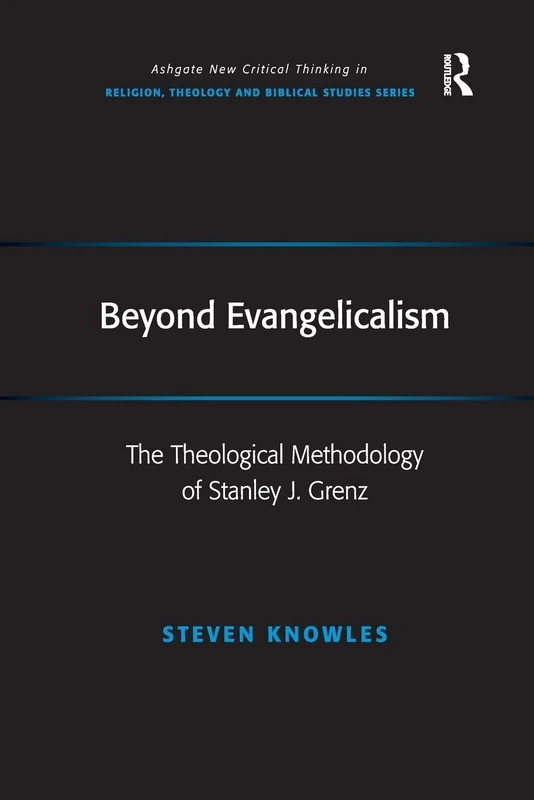 Beyond Evangelicalism: The Theological Methodology of Stanley J. Grenz (Routledge New Critical Thinking in Religion, Theology and Biblical Studies)