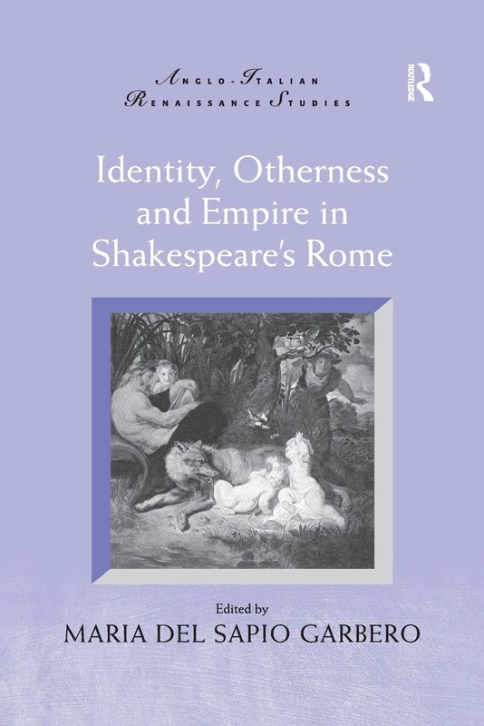 Identity, Otherness and Empire in Shakespeare's Rome (Anglo-Italian Renaissance Studies)