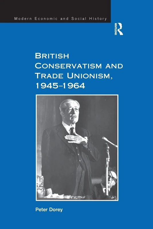 British Conservatism and Trade Unionism, 1945–1964 (Modern Economic and Social History)