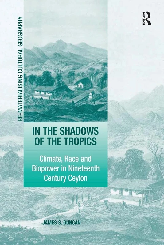 In the Shadows of the Tropics: Climate, Race and Biopower in Nineteenth Century Ceylon (Re-Materialising Cultural Geography) - Image 1