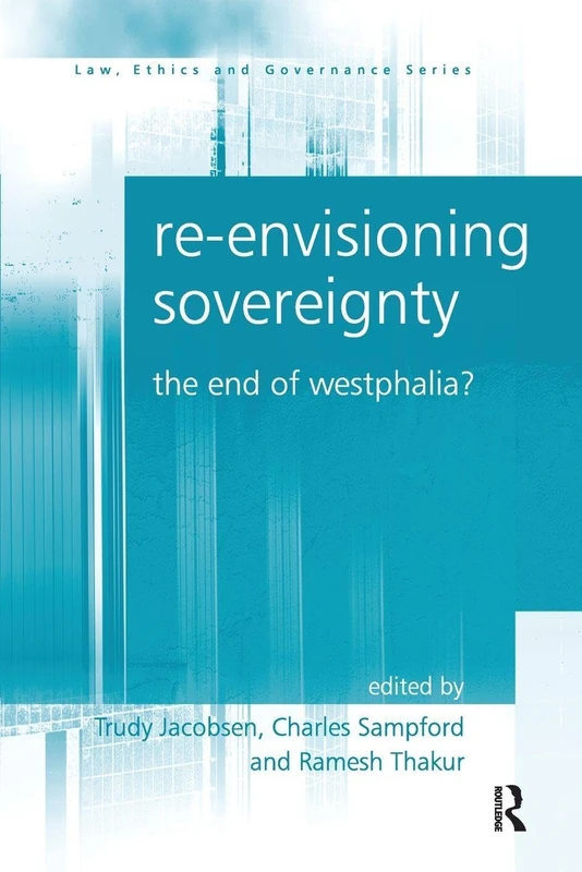 Re-envisioning Sovereignty: The End of Westphalia? (Law, Ethics and Governance)