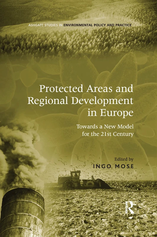 Protected Areas and Regional Development in Europe: Towards a New Model for the 21st Century (Ashgate Studies in Environmental Policy and Practice)