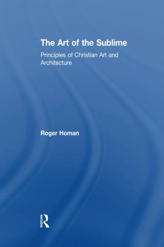 The Art of the Sublime: Principles of Christian Art and Architecture