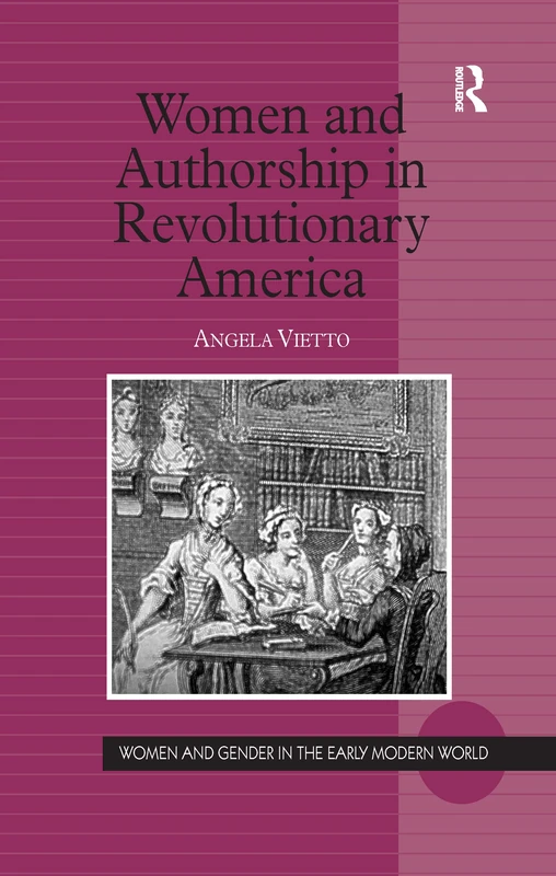 Women and Authorship in Revolutionary America (Women and Gender in the Early Modern World)