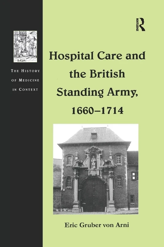 Hospital Care and the British Standing Army, 1660–1714 (The History of Medicine in Context)