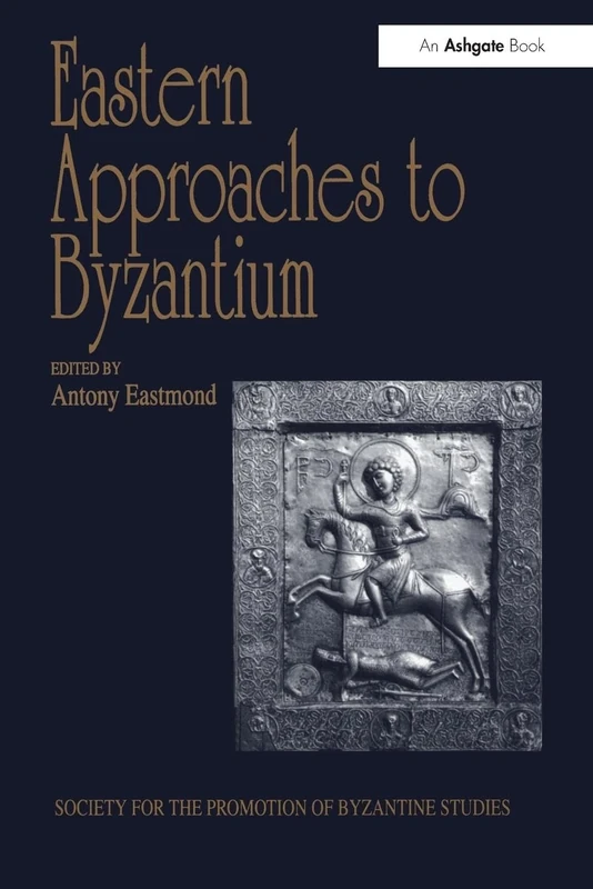 Eastern Approaches to Byzantium: Papers from the Thirty-Third Spring Symposium of Byzantine Studies, University of Warwick, Coventry, March 1999 ... for the Promotion of Byzantine Studies)