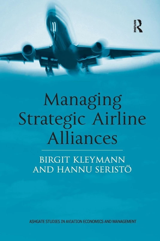 Managing Strategic Airline Alliances (Ashgate Studies in Aviation Economics and Management)