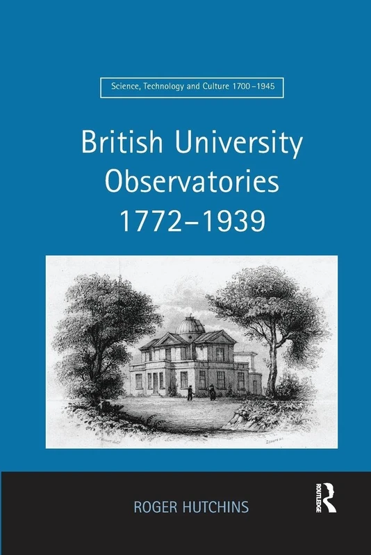 British University Observatories 1772–1939 (Science, Technology and Culture, 1700-1945)