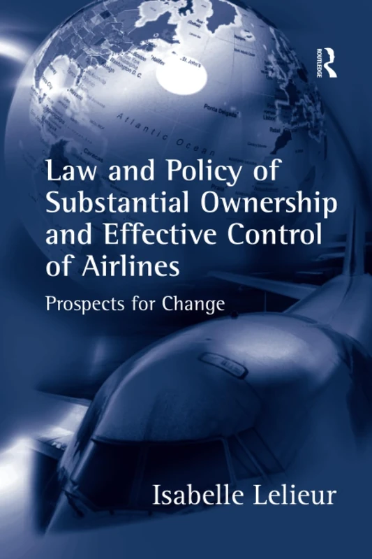 Law and Policy of Substantial Ownership and Effective Control of Airlines: Prospects for Change