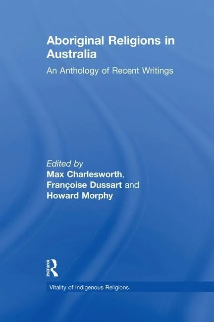 Aboriginal Religions in Australia: An Anthology of Recent Writings (Vitality of Indigenous Religions)