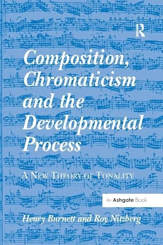 Composition, Chromaticism and the Developmental Process: A New Theory of Tonality