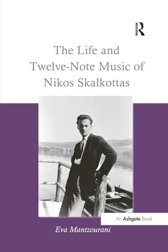 The Life and Twelve-Note Music of Nikos Skalkottas: A Study of His Life and Twelve-Note Compositional Technique
