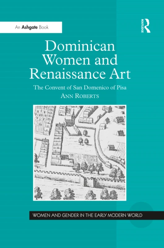 Dominican Women and Renaissance Art: The Convent of San Domenico of Pisa (Women and Gender in the Early Modern World)