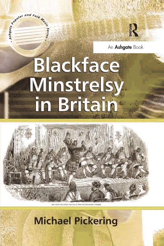 Blackface Minstrelsy in Britain (Ashgate Popular and Folk Music Series)