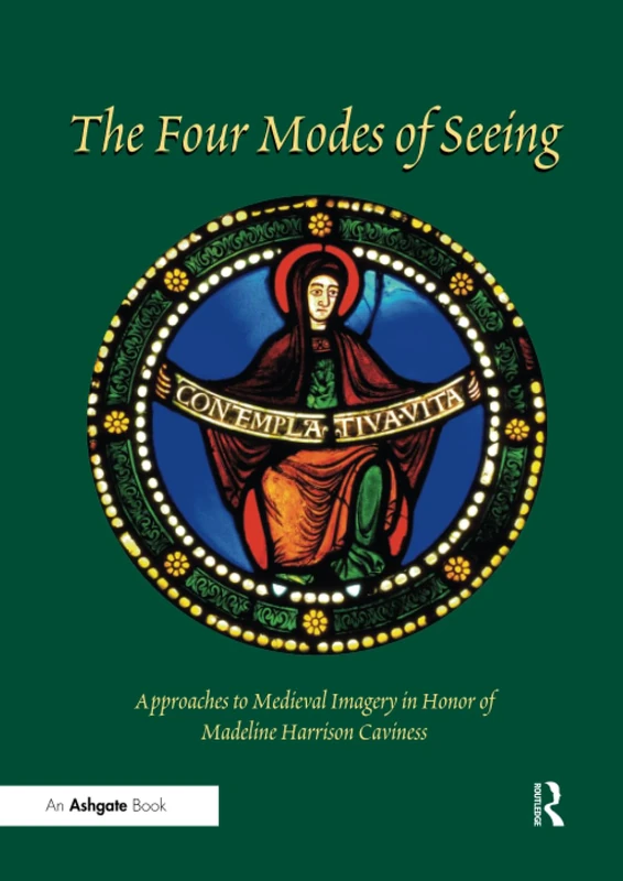 The Four Modes of Seeing: Approaches to Medieval Imagery in Honor of Madeline Harrison Caviness