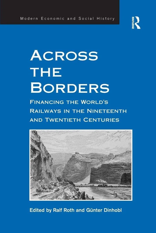 Across the Borders: Financing the World's Railways in the Nineteenth and Twentieth Centuries (Modern Economic and Social History)