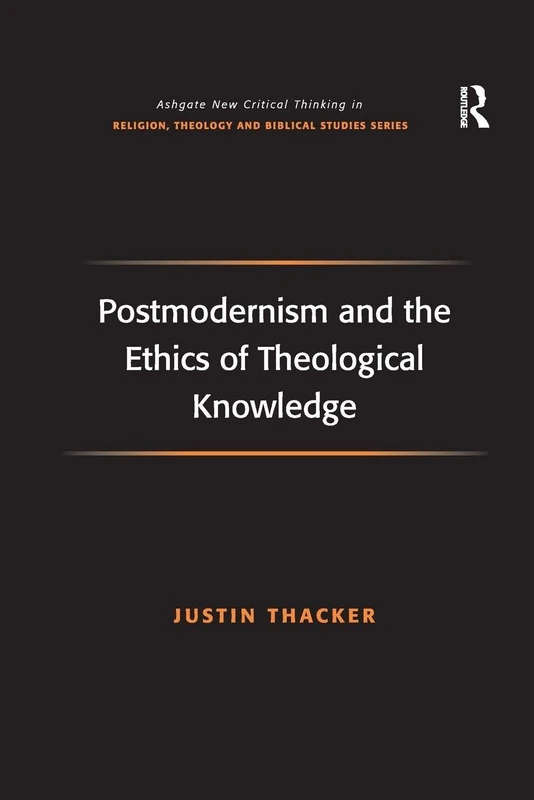 Postmodernism and the Ethics of Theological Knowledge (Routledge New Critical Thinking in Religion, Theology and Biblical Studies)