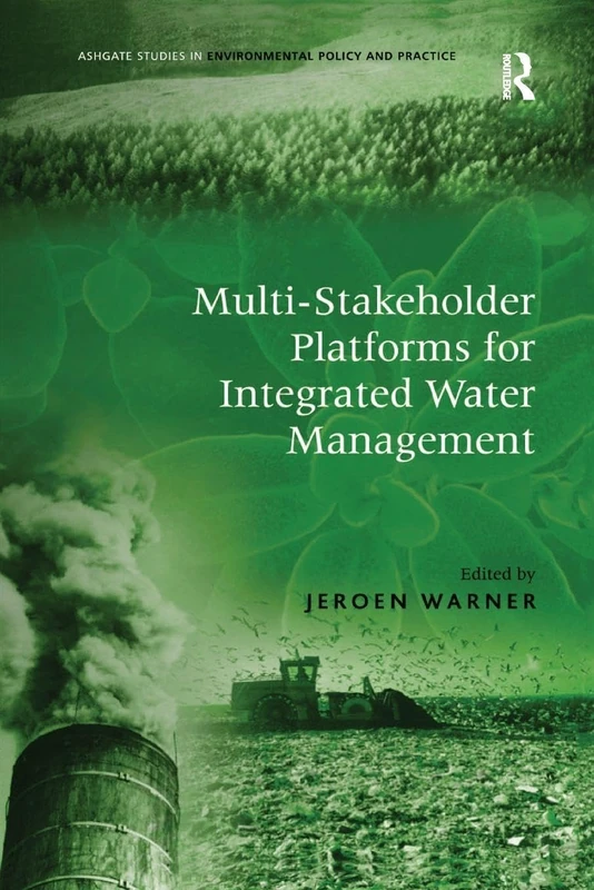 Multi-Stakeholder Platforms for Integrated Water Management (Ashgate Studies in Environmental Policy and Practice)