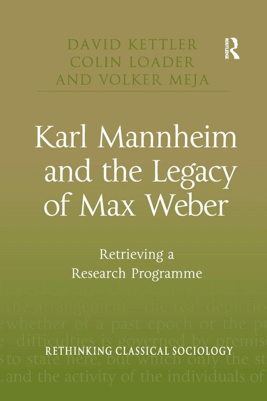 Karl Mannheim and the Legacy of Max Weber: Retrieving a Research Programme (Rethinking Classical Sociology)