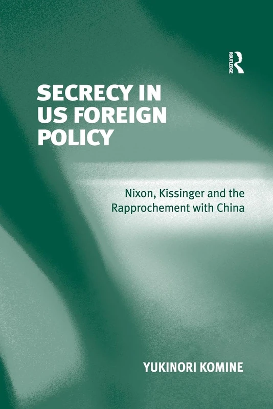 Secrecy in US Foreign Policy: Nixon, Kissinger and the Rapprochement with China