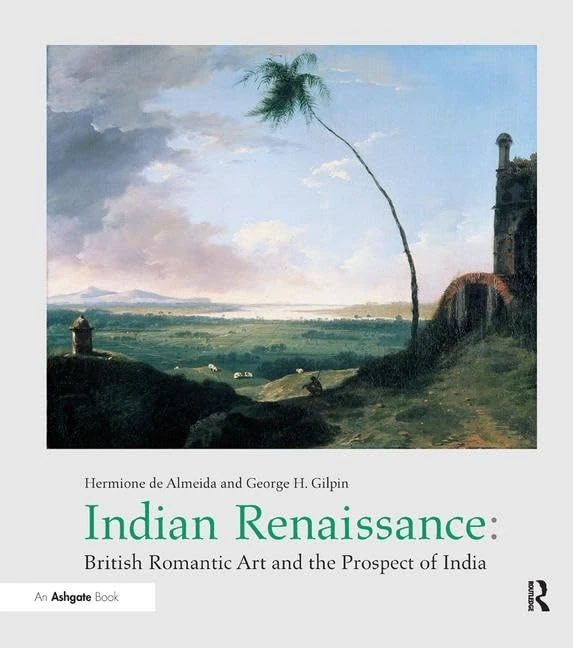 Indian Renaissance: British Romantic Art and the Prospect of India (British Art and Visual Culture since 1750 New Readings)
