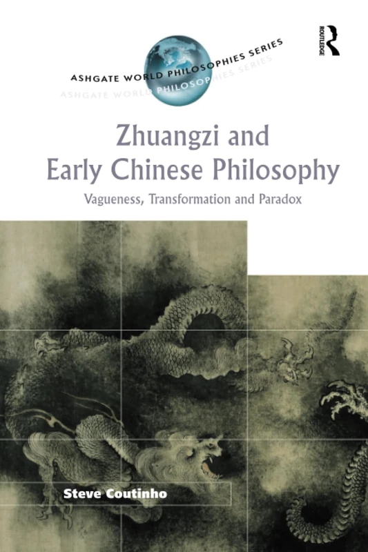 Zhuangzi and Early Chinese Philosophy: Vagueness, Transformation and Paradox (Ashgate World Philosophies Series)