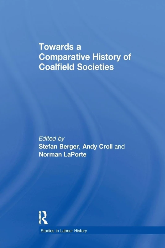 Towards a Comparative History of Coalfield Societies (Studies in Labour History)
