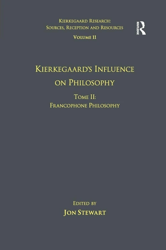Volume 11, Tome II: Kierkegaard's Influence on Philosophy: Francophone Philosophy (Kierkegaard Research: Sources, Reception and Resources)