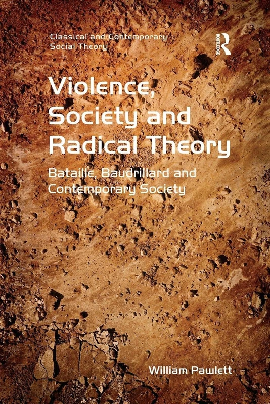 Violence, Society and Radical Theory: Bataille, Baudrillard and Contemporary Society (Classical and Contemporary Social Theory)