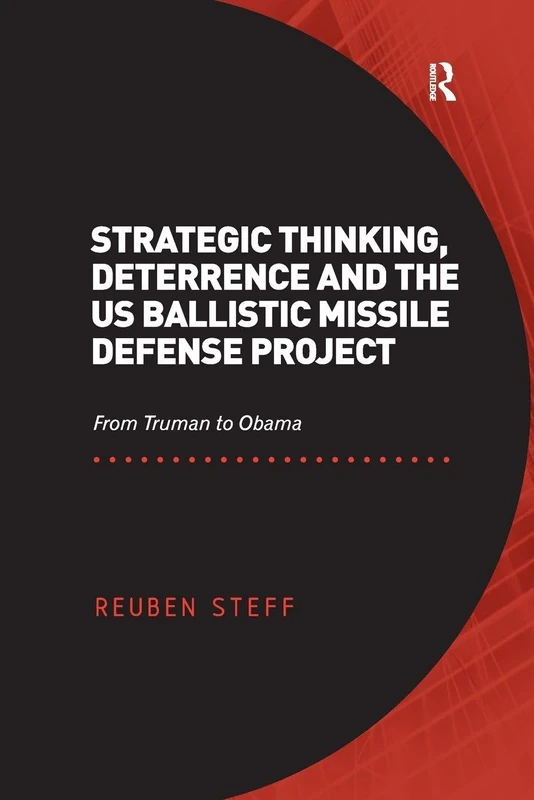Strategic Thinking, Deterrence and the US Ballistic Missile Defense Project: From Truman to Obama