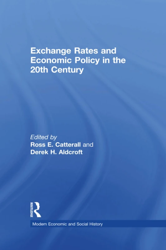 Exchange Rates and Economic Policy in the 20th Century (Modern Economic and Social History)
