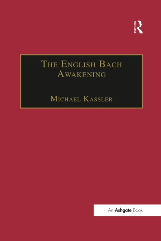 The English Bach Awakening: Knowledge of J.S. Bach and his Music in England, 1750–1830 (Music in Nineteenth-Century Britain)