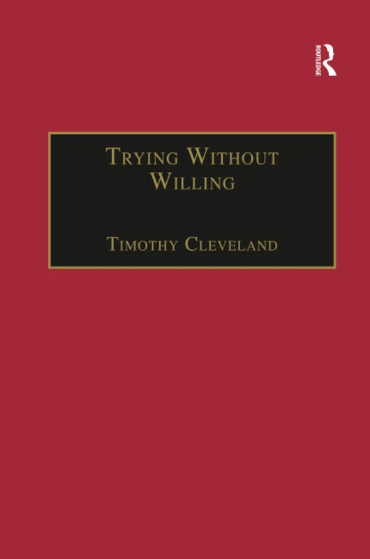 Trying Without Willing: An Essay in the Philosophy of Mind (Avebury Series in Philosophy)