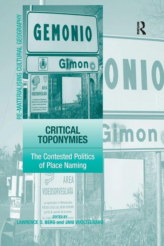 Critical Toponymies: The Contested Politics of Place Naming (Re-materialising Cultural Geography)
