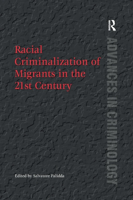 Racial Criminalization of Migrants in the 21st Century (Advances in Criminology)