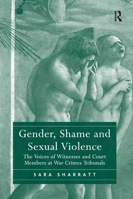 Gender, Shame and Sexual Violence: The Voices of Witnesses and Court Members at War Crimes Tribunals