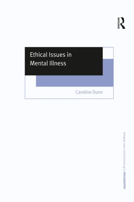 Ethical Issues in Mental Illness (Ashgate New Critical Thinking in Philosophy)