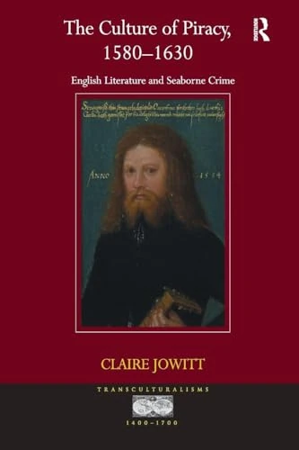 The Culture of Piracy, 1580–1630: English Literature and Seaborne Crime (Transculturalisms, 1400-1700)