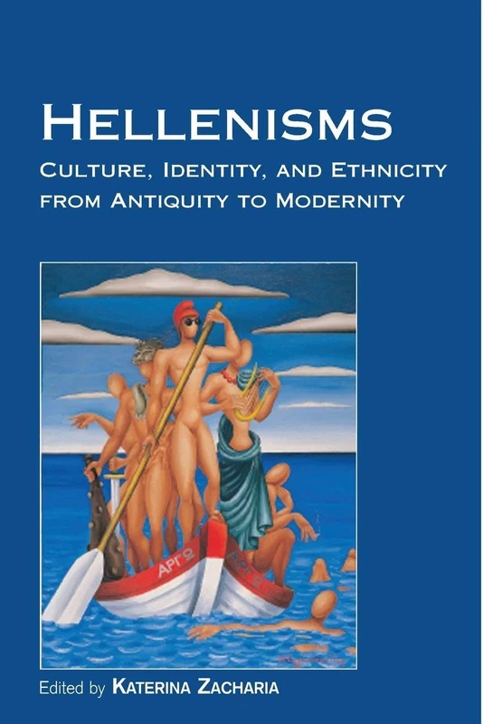 Hellenisms: Culture, Identity, and Ethnicity from Antiquity to Modernity