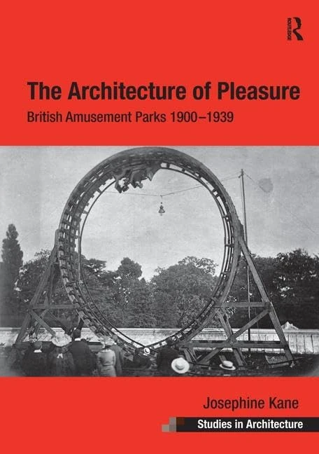 The Architecture of Pleasure: British Amusement Parks 1900–1939 (Ashgate Studies in Architecture)