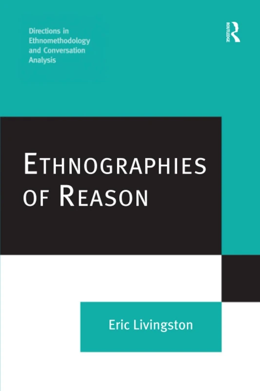 Ethnographies of Reason (Directions in Ethnomethodology and Conversation Analysis)