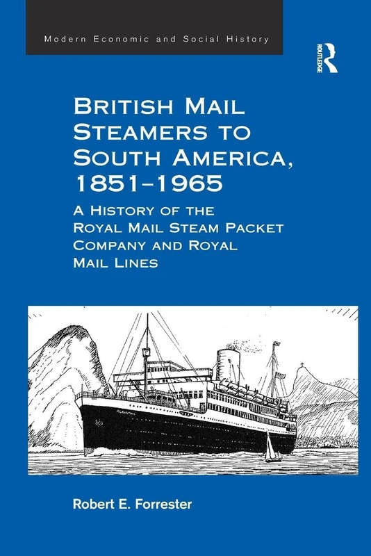 British Mail Steamers to South America, 1851-1965: A History of the Royal Mail Steam Packet Company and Royal Mail Lines (Modern Economic and Social History)