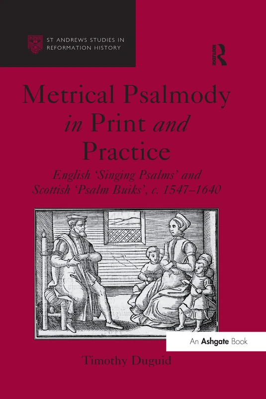 Metrical Psalmody in Print and Practice: English 'Singing Psalms' and Scottish 'Psalm Buiks', c. 1547-1640 (St Andrews Studies in Reformation History)