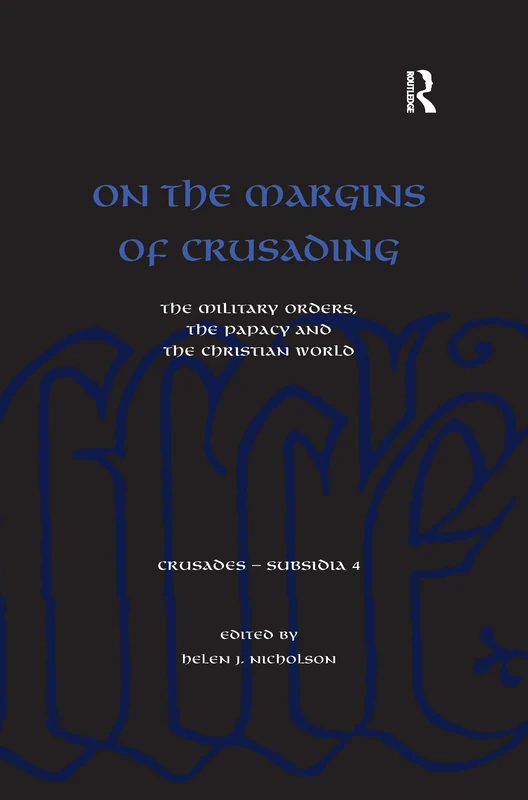 On the Margins of Crusading: The Military Orders, the Papacy and the Christian World (Crusades - Subsidia)